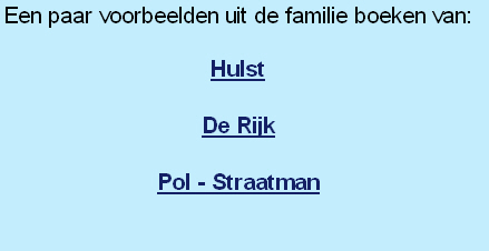Een paar voorbeelden uit de familie boeken van: 

Hulst

De Rijk

Pol - Straatman

